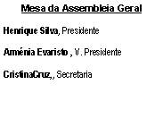 Text Box: Mesa da Assembleia GeralHenrique Silva, PresidenteArmnia Evaristo , V. PresidenteCristinaCruz,, Secretaria