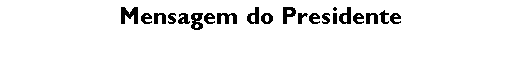 Text Box: Mensagem do Presidente 