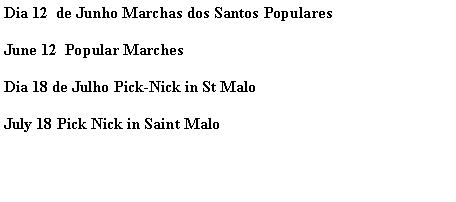 Text Box: Dia 12  de Junho Marchas dos Santos PopularesJune 12  Popular Marches Dia 18 de Julho Pick-Nick in St MaloJuly 18 Pick Nick in Saint Malo