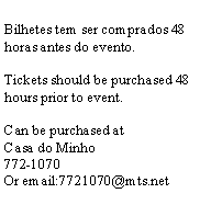 Text Box: Bilhetes tem ser comprados 48 horas antes do evento.Tickets should be purchased 48 hours prior to event.Can be purchased atCasa do Minho772-1070Or email:7721070@mts.net
